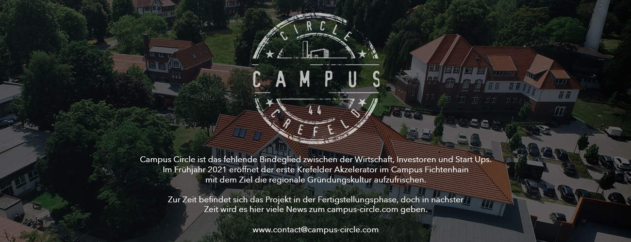 Campus Circle, Campus Fichtenhain in Krefeld. Campus Circle ist das fehlende Bindeglied zwischen der Wirtschaft, Investoren und Start Ups. Im Fruehjahr 2021 eroeffnet der erste Krefelder Akzelerator im Campus Fichtenhain mit dem Ziel die regionale Gruendungskultur aufzufrischen. Zur Zeit befindet sich das Projekt in der Fertigstellungsphase, doch in naechster Zeit wird es hier viele News zum campus-circle.com geben. Kontakt: contact@campus-circle.com